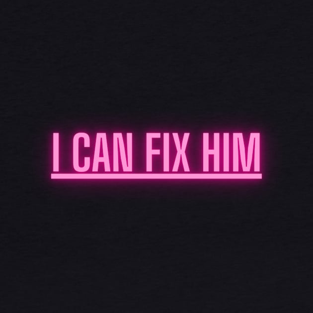 I can fix him funny ironic love design by Stoiceveryday